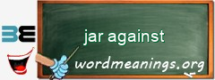 WordMeaning blackboard for jar against